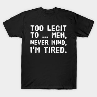Too Legit To.. T-Shirt